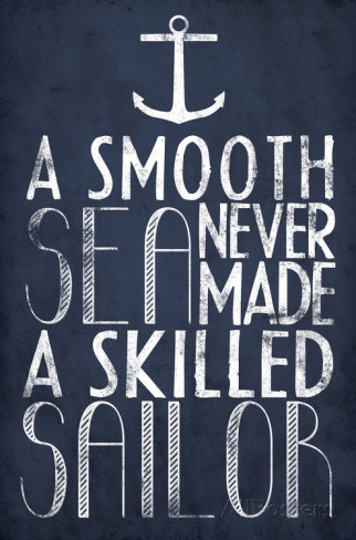 A Smooth Sea Never Made A Skilled Sailor