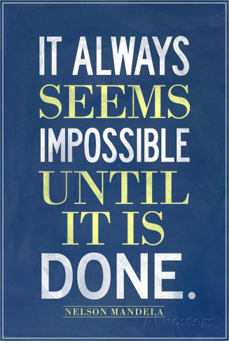 It Always Seems Impossible Until It Is Done Nelson Mandela